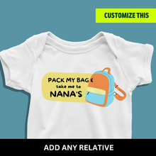 Load image into Gallery viewer, Pack my bags &amp; take me to Nana&#39;s (Choose any relative) Onesie or T Shirt
