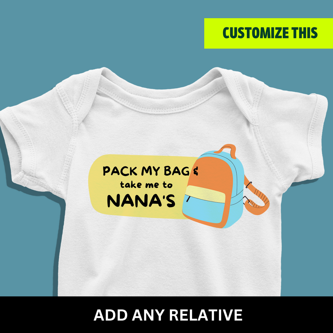Pack my bags & take me to Nana's (Choose any relative) Onesie or T Shirt