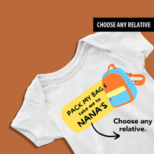Load image into Gallery viewer, Pack my bags &amp; take me to Nana&#39;s (Choose any relative) Onesie or T Shirt
