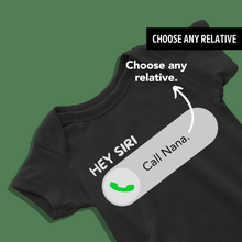 Load image into Gallery viewer, Hey Siri, Call Nana (Choose any relative) Onesie or T Shirt
