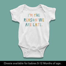 Load image into Gallery viewer, I&#39;m the reason we are late Baby Onesie or T-Shirt
